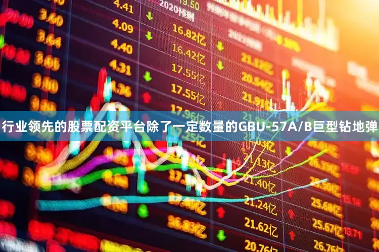 行业领先的股票配资平台除了一定数量的GBU-57A/B巨型钻地弹