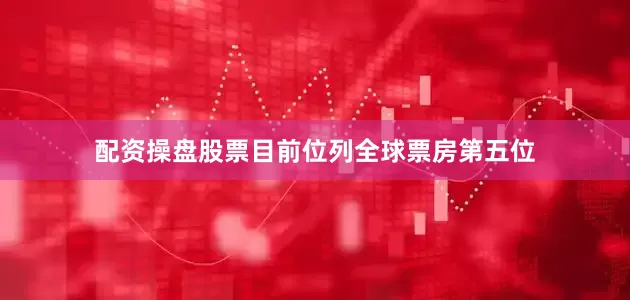 配资操盘股票目前位列全球票房第五位