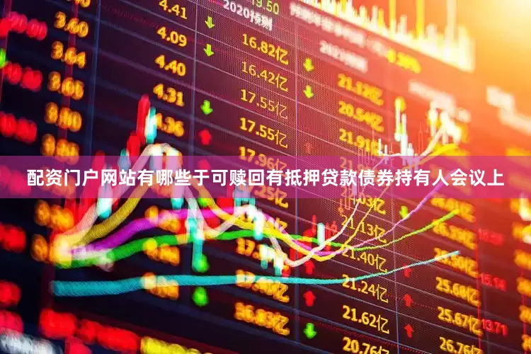 配资门户网站有哪些于可赎回有抵押贷款债券持有人会议上