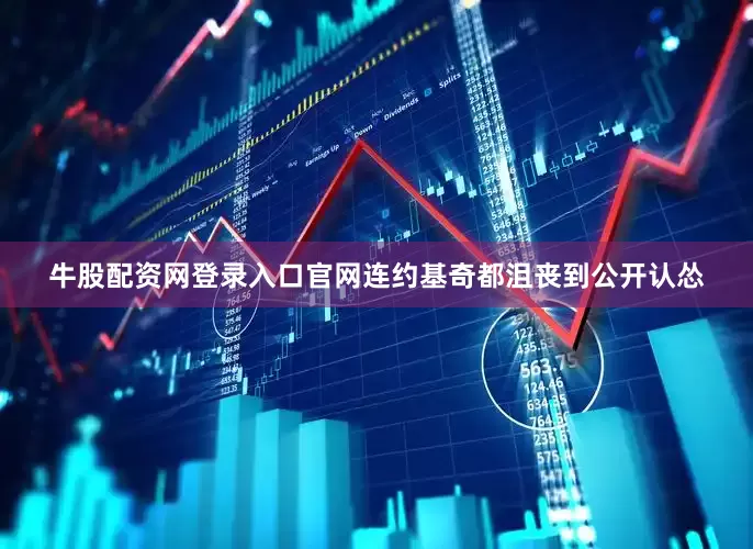 牛股配资网登录入口官网连约基奇都沮丧到公开认怂