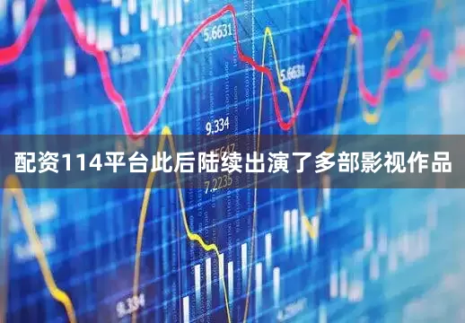 配资114平台此后陆续出演了多部影视作品