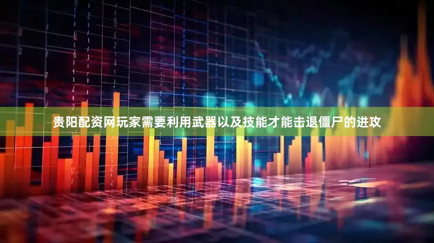 贵阳配资网玩家需要利用武器以及技能才能击退僵尸的进攻