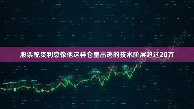股票配资利息像他这样仓皇出逃的技术阶层超过20万