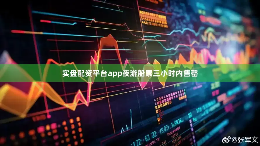 实盘配资平台app夜游船票三小时内售罄