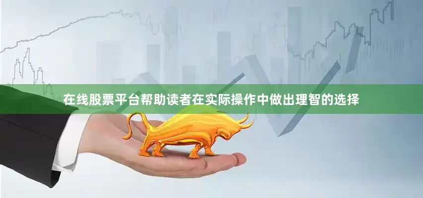 在线股票平台帮助读者在实际操作中做出理智的选择
