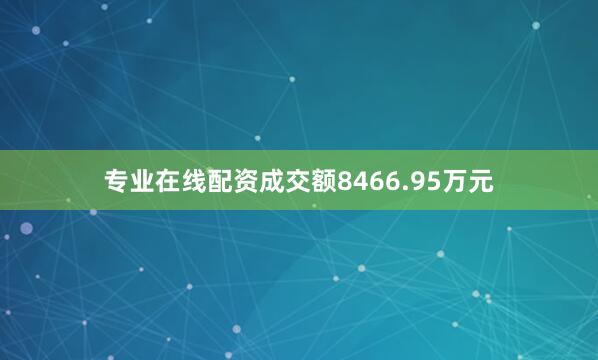 专业在线配资成交额8466.95万元