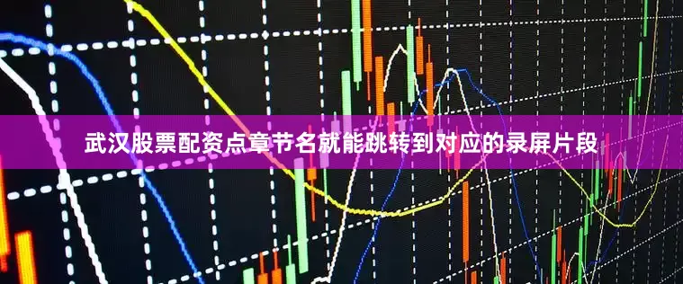 武汉股票配资点章节名就能跳转到对应的录屏片段
